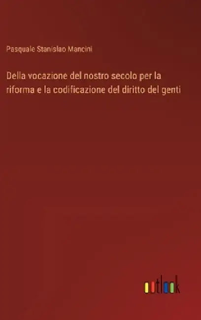 Della vocazione del nostro secolo per la riforma e la codificazione del diritto del genti by Pasquale Stanislao Mancini