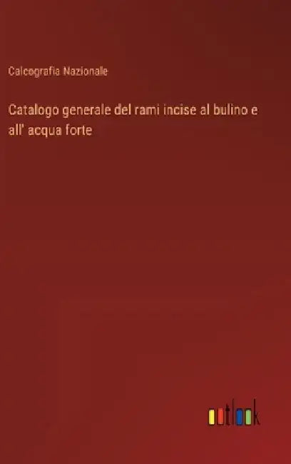 Catalogo generale del rami incise al bulino e all' acqua forte by Calcografia Nazionale