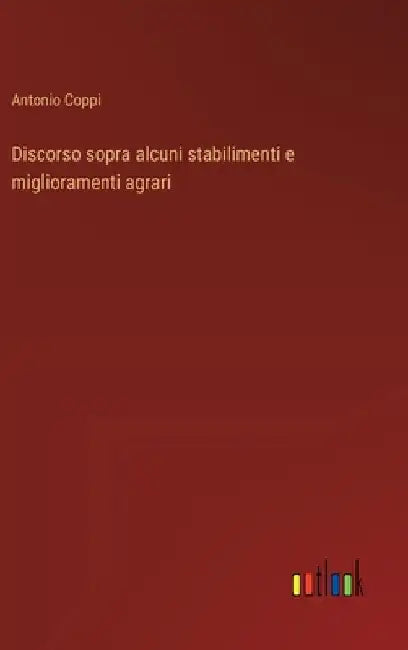 Discorso sopra alcuni stabilimenti e miglioramenti agrari by Coppi, Antonio