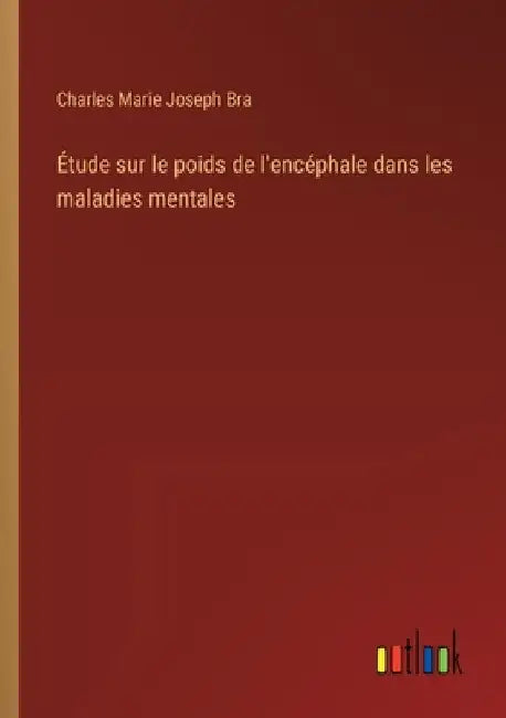 Étude sur le poids de l'encéphale dans les maladies mentales by Bra, Charles Marie Joseph