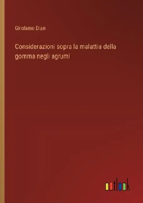 Considerazioni sopra la malattia della gomma negli agrumi by Dian, Girolamo