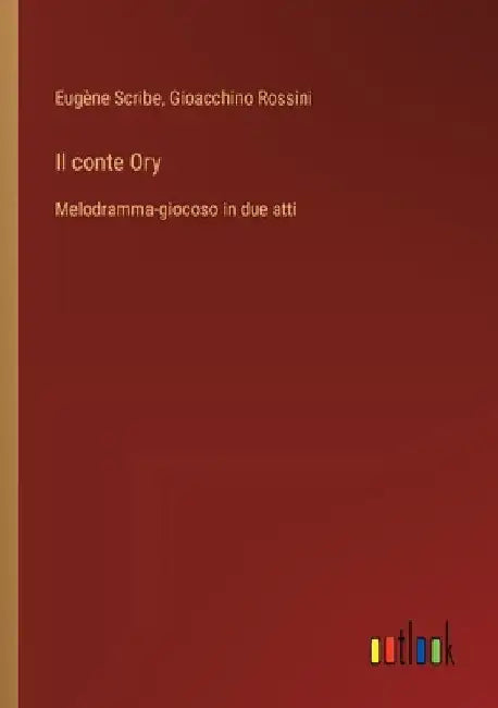 Il conte Ory: Melodramma-giocoso in due atti by Scribe, Eugène