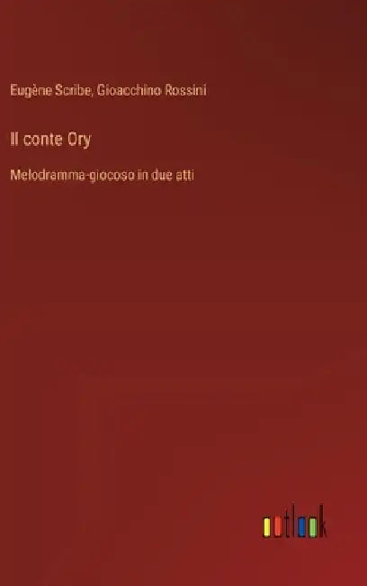 Il conte Ory: Melodramma-giocoso in due atti by Scribe, Eugène