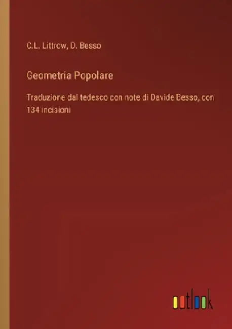 Geometria Popolare: Traduzione dal tedesco con note di Davide Besso, con 134 incisioni by Littrow, C. L.