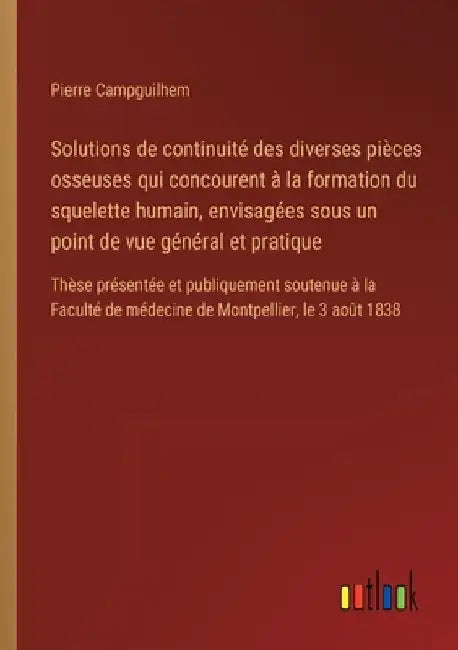 Solutions de continuité des diverses pièces osseuses qui concourent à la formation du squelette humain, envisagées sous un point de vue général et pra by Campguilhem, Pierre