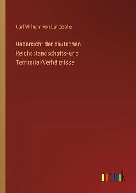 Uebersicht der deutschen Reichsstandschafts- und Territorial-Verhältnisse by Carl Wilhelm Von Lancizolle