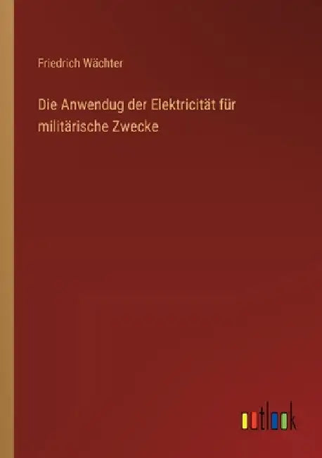 Die Anwendug der Elektricität für militärische Zwecke by Friedrich Wächter