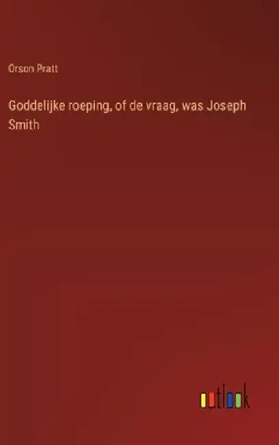 Goddelijke roeping, of de vraag, was Joseph Smith by Pratt, Orson