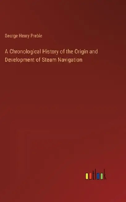 A Chronological History of the Origin and Development of Steam Navigation by George Henry Preble
