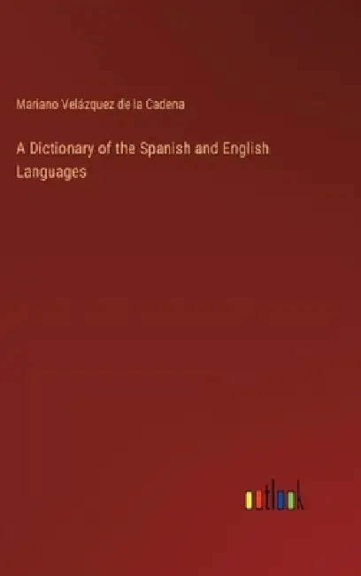 A Dictionary of the Spanish and English Languages by Mariano Velázquez de la Cadena