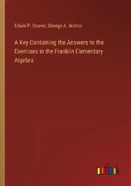 A Key Containing the Answers to the Exercises in the Franklin Elementary Algebra by Edwin P. Seaver