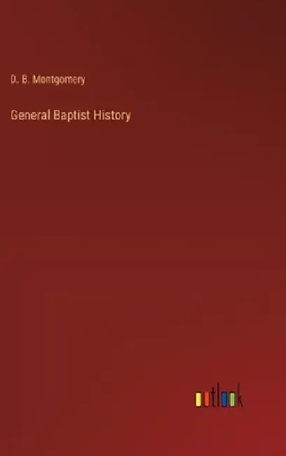 General Baptist History by D. B. Montgomery