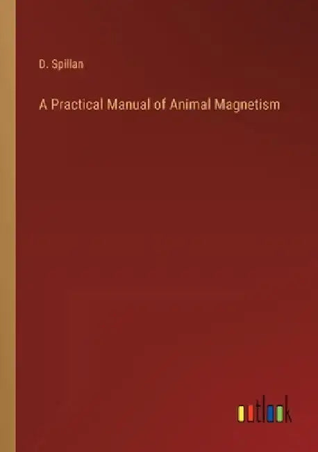 A Practical Manual of Animal Magnetism by D. Spillan