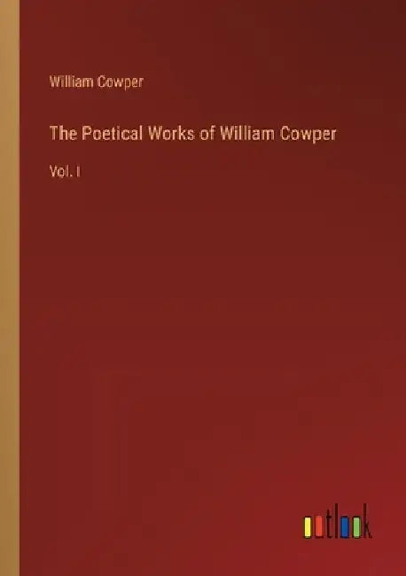 The Poetical Works of William Cowper: Vol. I by William Cowper
