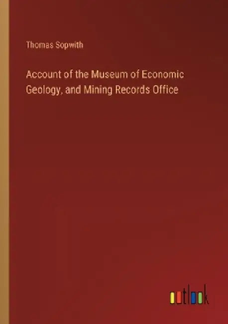 Account of the Museum of Economic Geology, and Mining Records Office by Thomas Sopwith