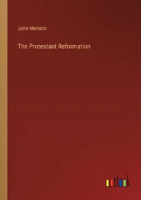 The Protestant Reformation by John Morison