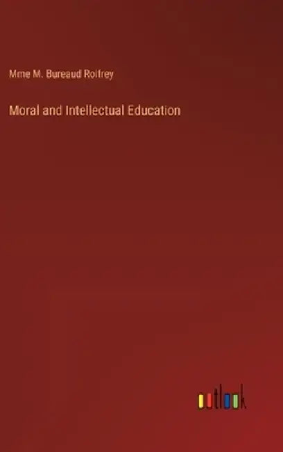 Moral and Intellectual Education by Mme M. Bureaud Roifrey