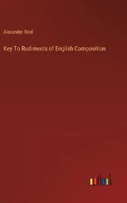 Key To Rudiments of English Composition by Alexander Reid
