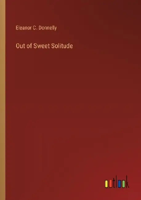 Out of Sweet Solitude by Eleanor C. Donnelly