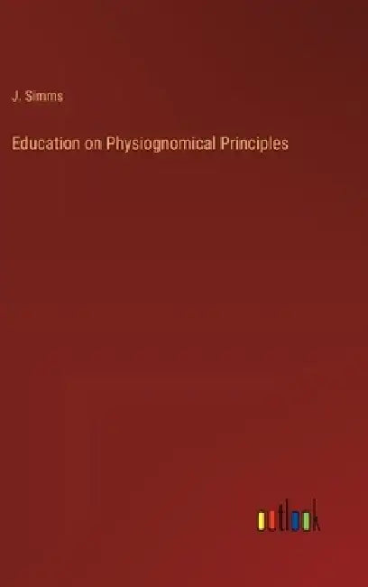 Education on Physiognomical Principles by J. Simms