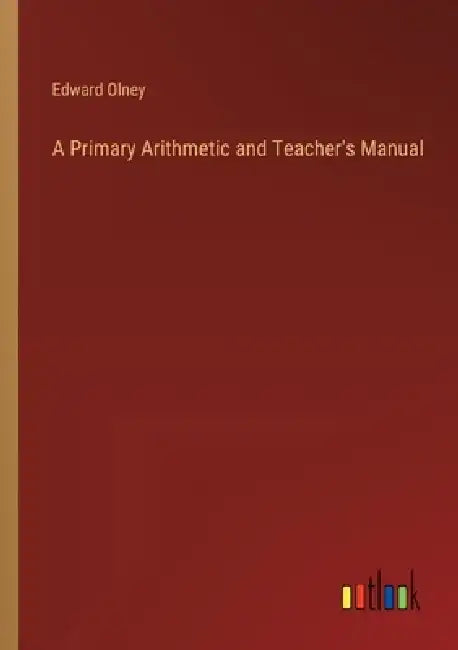 A Primary Arithmetic and Teacher's Manual by Edward Olney
