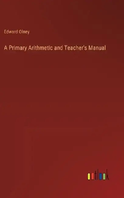 A Primary Arithmetic and Teacher's Manual by Edward Olney