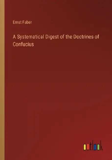 A Systematical Digest of the Doctrines of Confucius by Ernst Faber