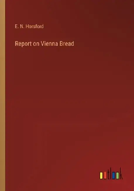 Report on Vienna Bread by E. N. Horsford