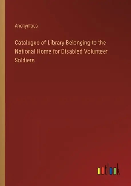 Catalogue of Library Belonging to the National Home for Disabled Volunteer Soldiers by Anonymous