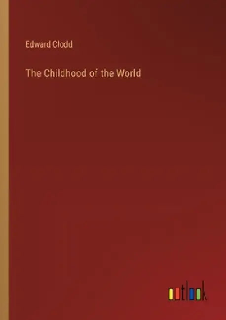 The Childhood of the World by Edward Clodd