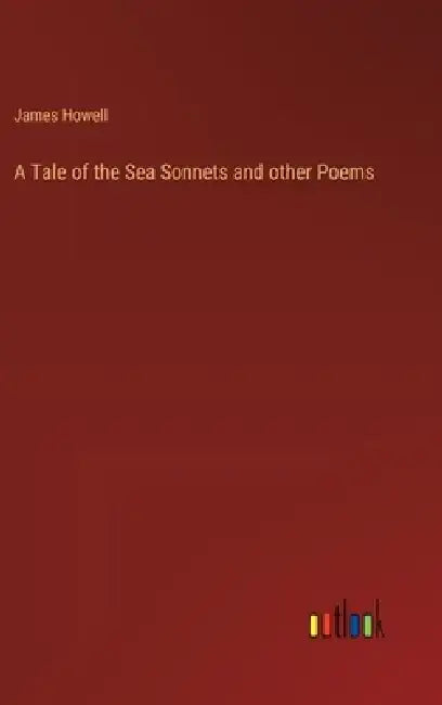 A Tale of the Sea Sonnets and other Poems by James Howell