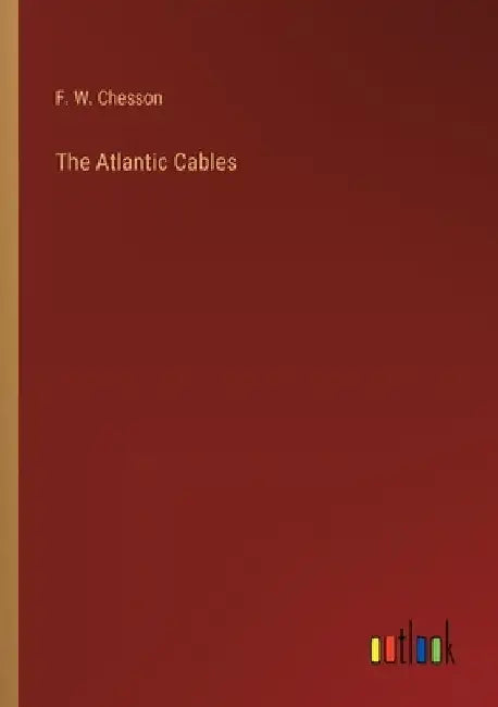 The Atlantic Cables by F. W. Chesson