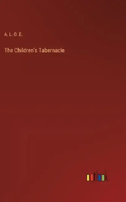The Children's Tabernacle by A L O E