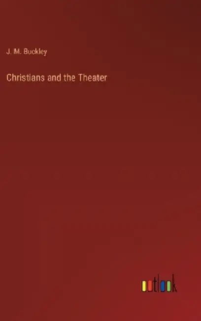 Christians and the Theater by J. M. Buckley