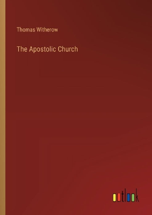 The Apostolic Church by Thomas Witherow