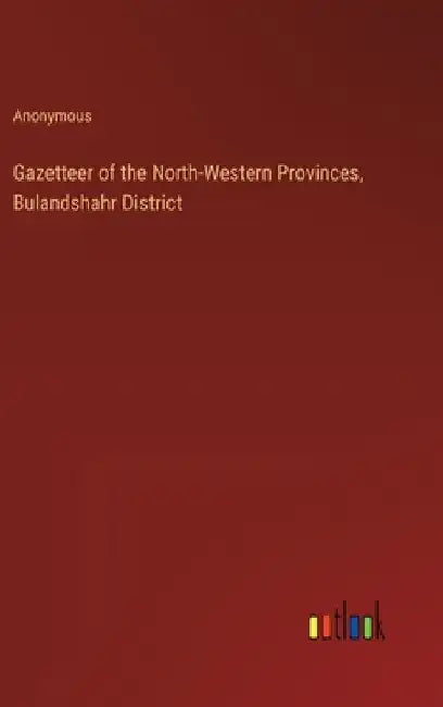 Gazetteer of the North-Western Provinces, Bulandshahr District by Anonymous