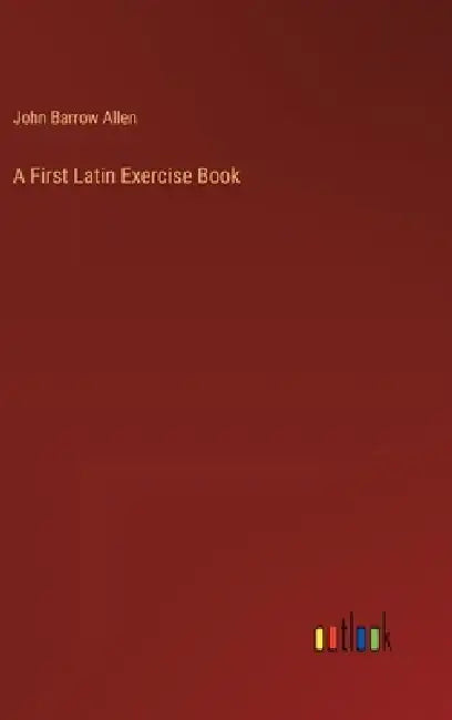 A First Latin Exercise Book by John Barrow Allen