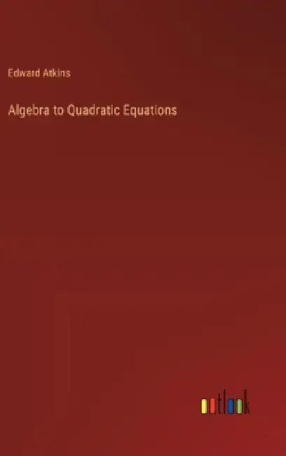 Algebra to Quadratic Equations by Edward Atkins