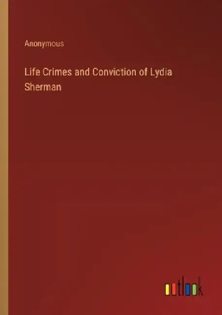 Life Crimes and Conviction of Lydia Sherman by Anonymous