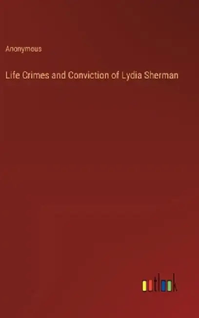 Life Crimes and Conviction of Lydia Sherman by Anonymous