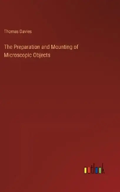The Preparation and Mounting of Microscopic Objects by Thomas Davies