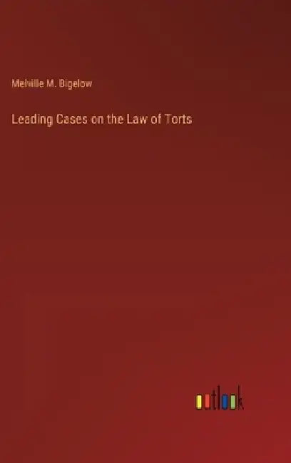 Leading Cases on the Law of Torts by Melville M. Bigelow