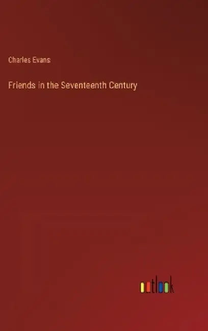 Friends in the Seventeenth Century by Charles Evans
