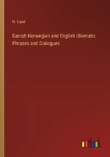 Danish Norwegian and English Idiomatic Phrases and Dialogues by H. Lund