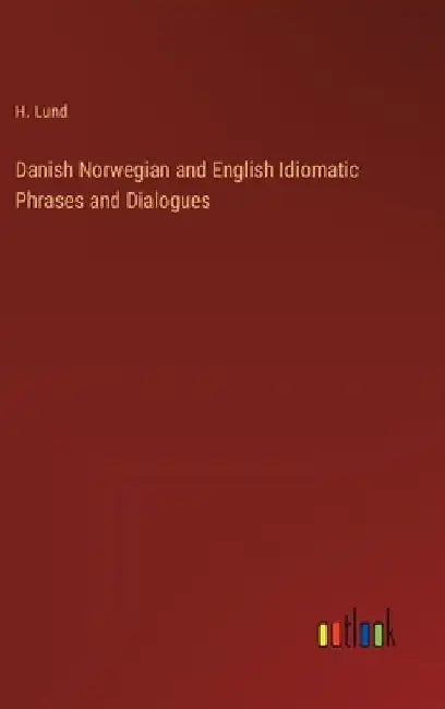 Danish Norwegian and English Idiomatic Phrases and Dialogues by H. Lund