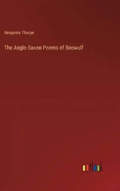 The Anglo-Saxon Poems of Beowulf by Benjamin Thorpe