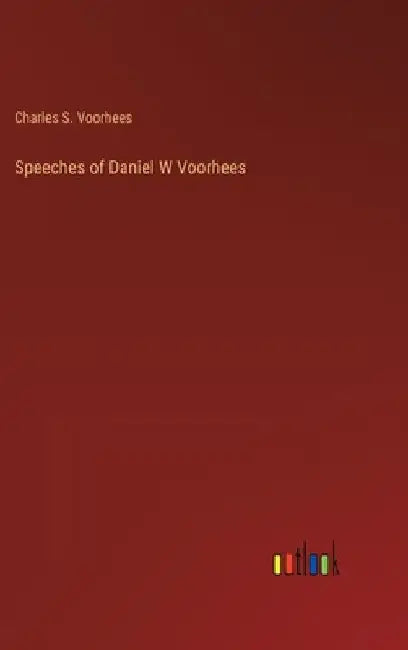 Speeches of Daniel W Voorhees by Charles S. Voorhees