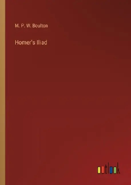 Homer's Iliad by M. P. W. Boulton