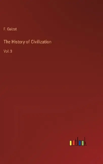 The History of Civilization: Vol. 3 by F. Guizot