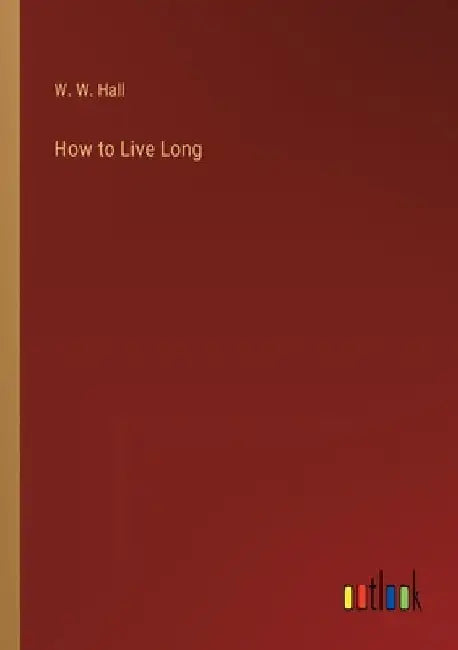 How to Live Long by W. W. Hall